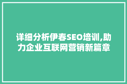 详细分析伊春SEO培训,助力企业互联网营销新篇章