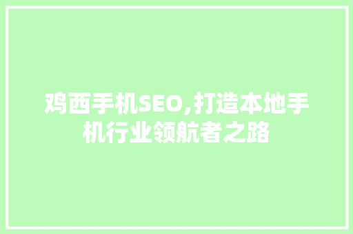鸡西手机SEO,打造本地手机行业领航者之路