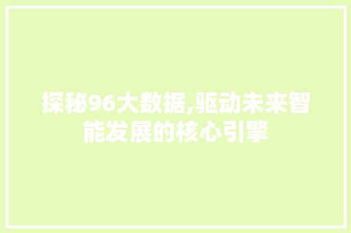 探秘96大数据,驱动未来智能发展的核心引擎