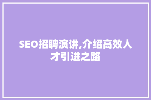 SEO招聘演讲,介绍高效人才引进之路
