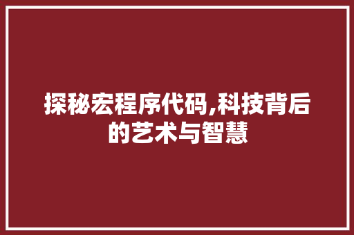探秘宏程序代码,科技背后的艺术与智慧 探秘宏程序代码,科技背后的艺术与智慧 seo技术