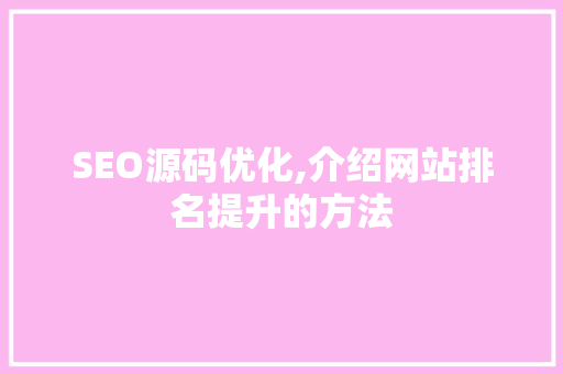 SEO源码优化,介绍网站排名提升的方法
