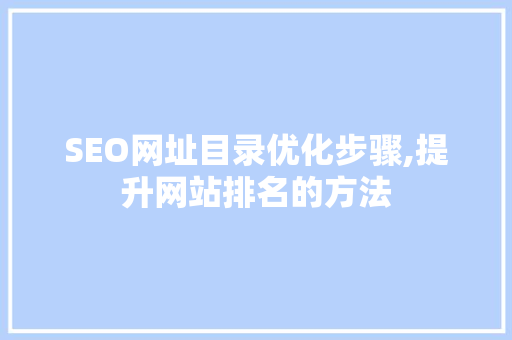 SEO网址目录优化步骤,提升网站排名的方法