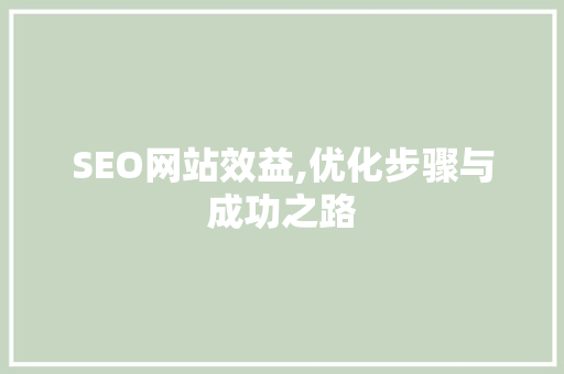 SEO网站效益,优化步骤与成功之路