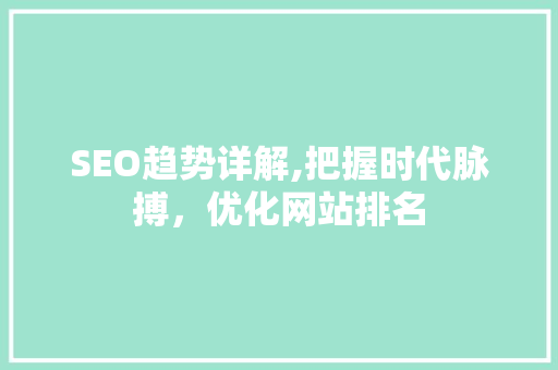 SEO趋势详解,把握时代脉搏，优化网站排名 头条优化