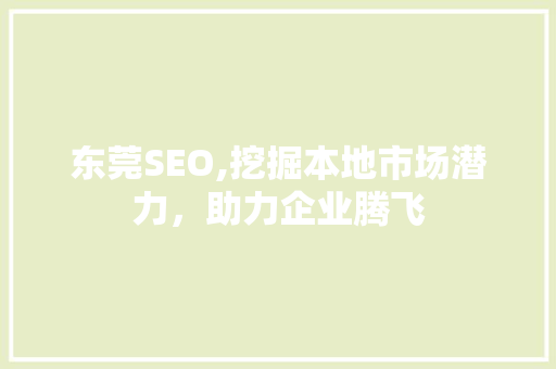 东莞SEO,挖掘本地市场潜力，助力企业腾飞