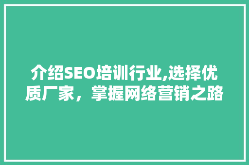 介绍SEO培训行业,选择优质厂家，掌握网络营销之路