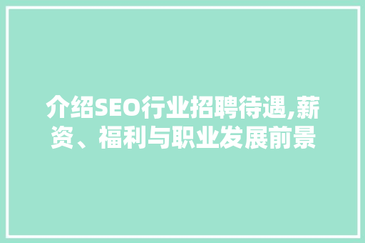 介绍SEO行业招聘待遇,薪资、福利与职业发展前景
