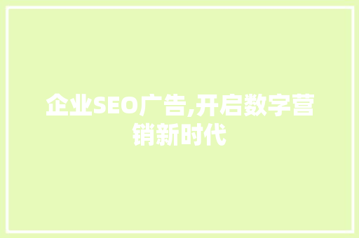 企业SEO广告,开启数字营销新时代