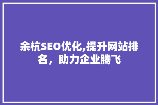 余杭SEO优化,提升网站排名，助力企业腾飞