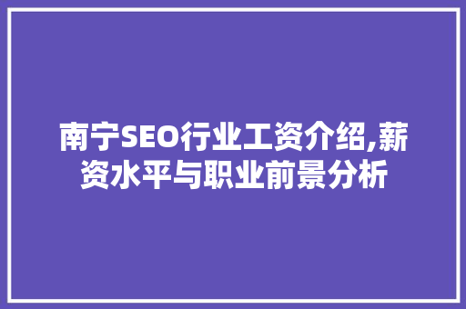南宁SEO行业工资介绍,薪资水平与职业前景分析