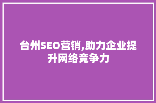 台州SEO营销,助力企业提升网络竞争力