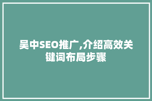 吴中SEO推广,介绍高效关键词布局步骤