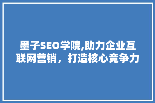 墨子SEO学院,助力企业互联网营销，打造核心竞争力