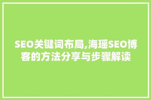 SEO关键词布局,海瑶SEO博客的方法分享与步骤解读 AI技术学习
