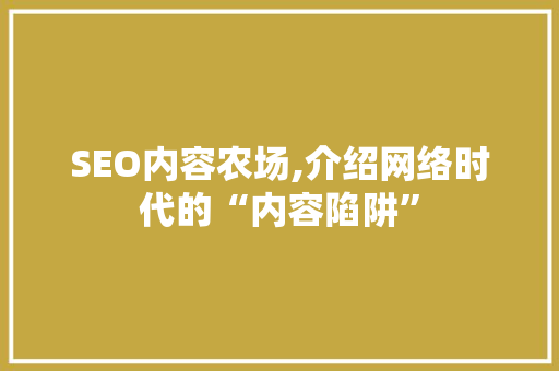 SEO内容农场,介绍网络时代的“内容陷阱” 网站优化