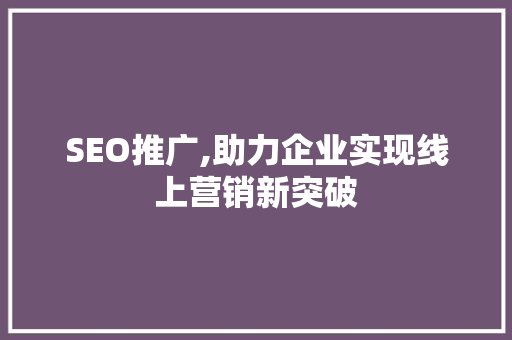 SEO推广,助力企业实现线上营销新突破