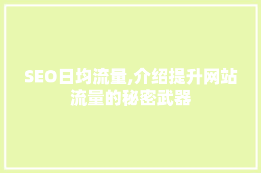 SEO日均流量,介绍提升网站流量的秘密武器