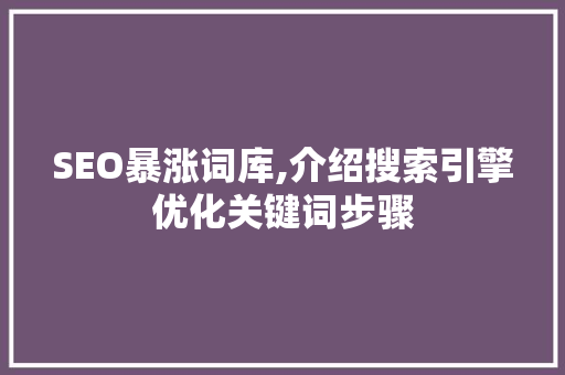 SEO暴涨词库,介绍搜索引擎优化关键词步骤 网站开发