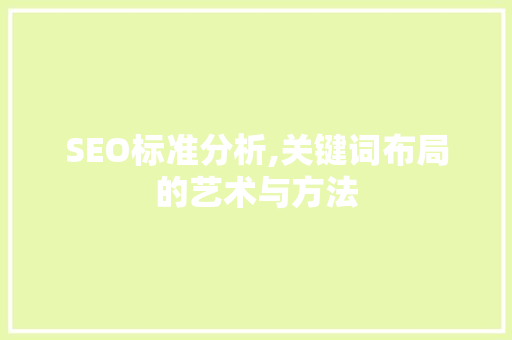 SEO标准分析,关键词布局的艺术与方法 英文谷歌算法