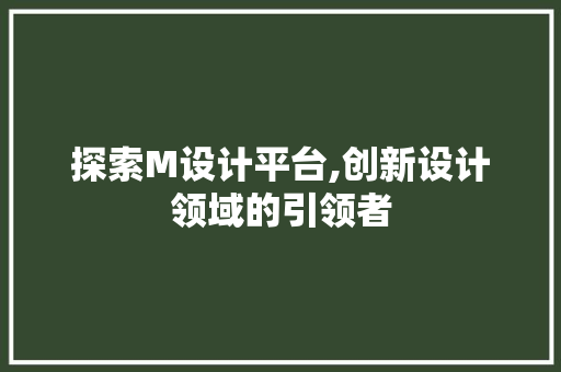 探索M设计平台,创新设计领域的引领者 探索M设计平台,创新设计领域的引领者 AI技术学习