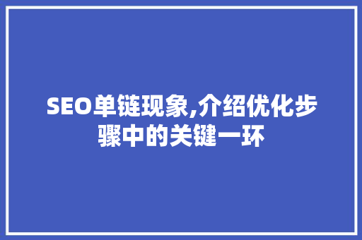 SEO单链现象,介绍优化步骤中的关键一环 seo技术