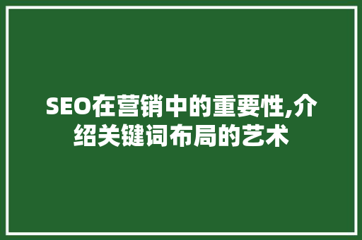 SEO在营销中的重要性,介绍关键词布局的艺术 英文谷歌算法