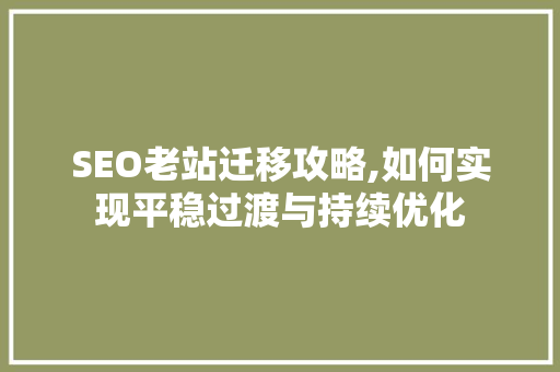 SEO老站迁移攻略,如何实现平稳过渡与持续优化 小程序开发