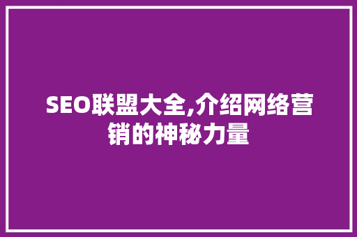 SEO联盟大全,介绍网络营销的神秘力量