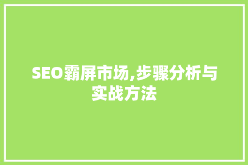 SEO霸屏市场,步骤分析与实战方法