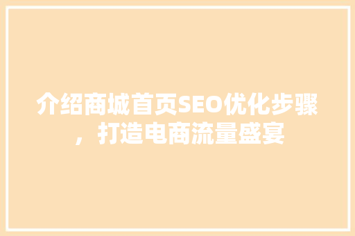 介绍商城首页SEO优化步骤，打造电商流量盛宴