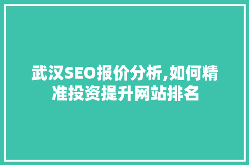 武汉SEO报价分析,如何精准投资提升网站排名