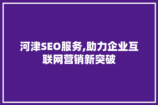 河津SEO服务,助力企业互联网营销新突破
