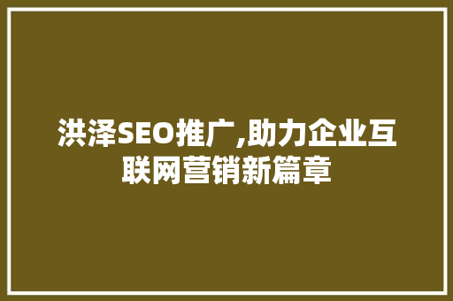洪泽SEO推广,助力企业互联网营销新篇章 头条优化