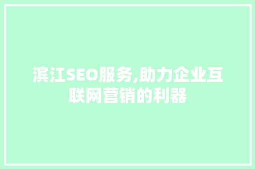 滨江SEO服务,助力企业互联网营销的利器