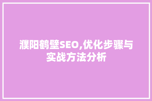 濮阳鹤壁SEO,优化步骤与实战方法分析 英文谷歌算法