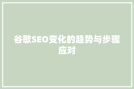 谷歌SEO变化的趋势与步骤应对