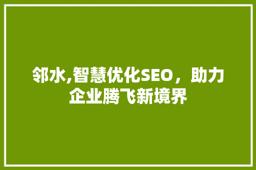 邻水,智慧优化SEO，助力企业腾飞新境界 网站开发