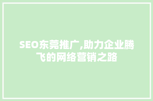 SEO东莞推广,助力企业腾飞的网络营销之路 AI技术学习