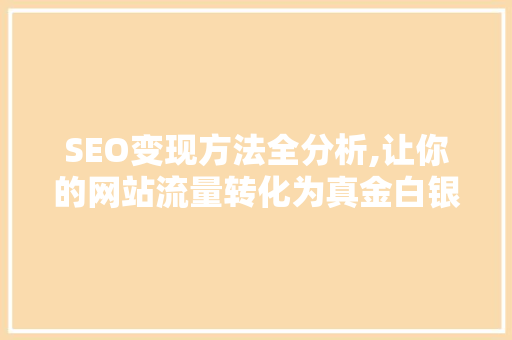SEO变现方法全分析,让你的网站流量转化为真金白银