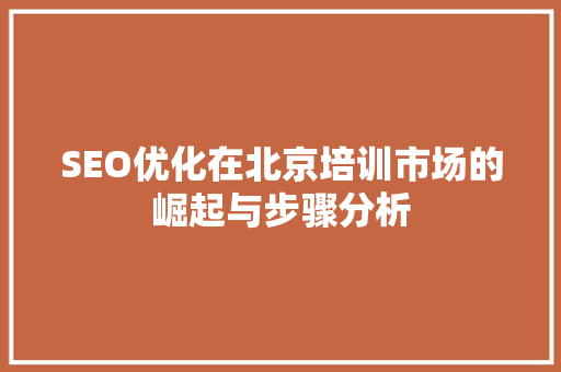 SEO优化在北京培训市场的崛起与步骤分析