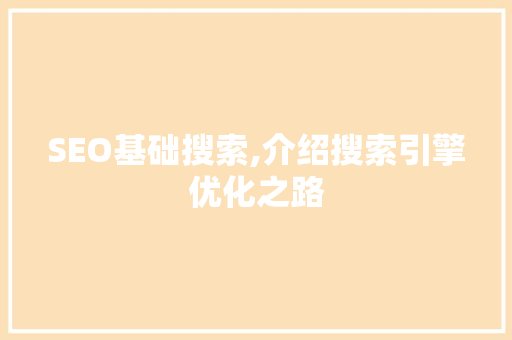 SEO基础搜索,介绍搜索引擎优化之路 英文谷歌算法