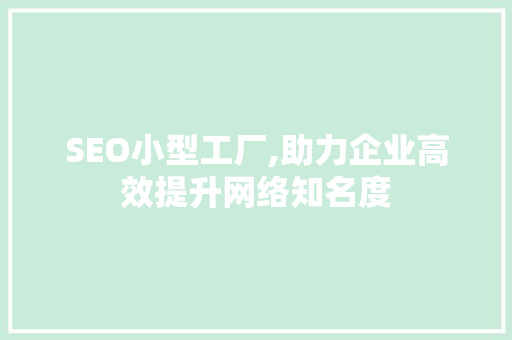 SEO小型工厂,助力企业高效提升网络知名度
