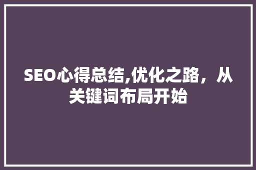SEO心得总结,优化之路，从关键词布局开始