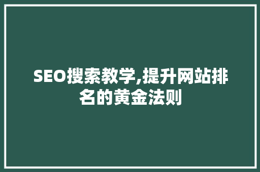 SEO搜索教学,提升网站排名的黄金法则