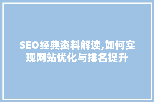 SEO经典资料解读,如何实现网站优化与排名提升