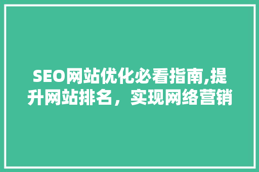 SEO网站优化必看指南,提升网站排名，实现网络营销成功