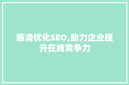 临清优化SEO,助力企业提升在线竞争力