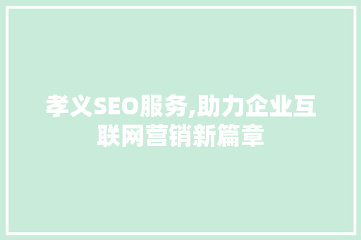 孝义SEO服务,助力企业互联网营销新篇章