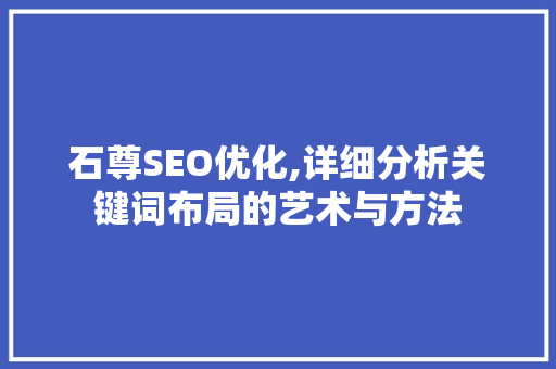 石尊SEO优化,详细分析关键词布局的艺术与方法